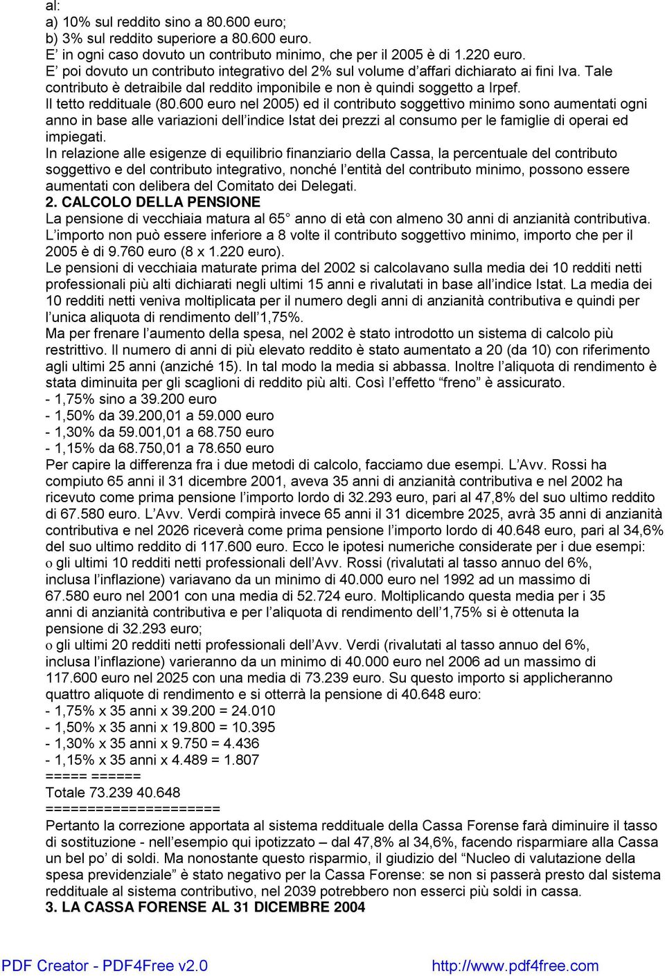 600 euro nel 2005) ed il contributo soggettivo minimo sono aumentati ogni anno in base alle variazioni dell indice Istat dei prezzi al consumo per le famiglie di operai ed impiegati.