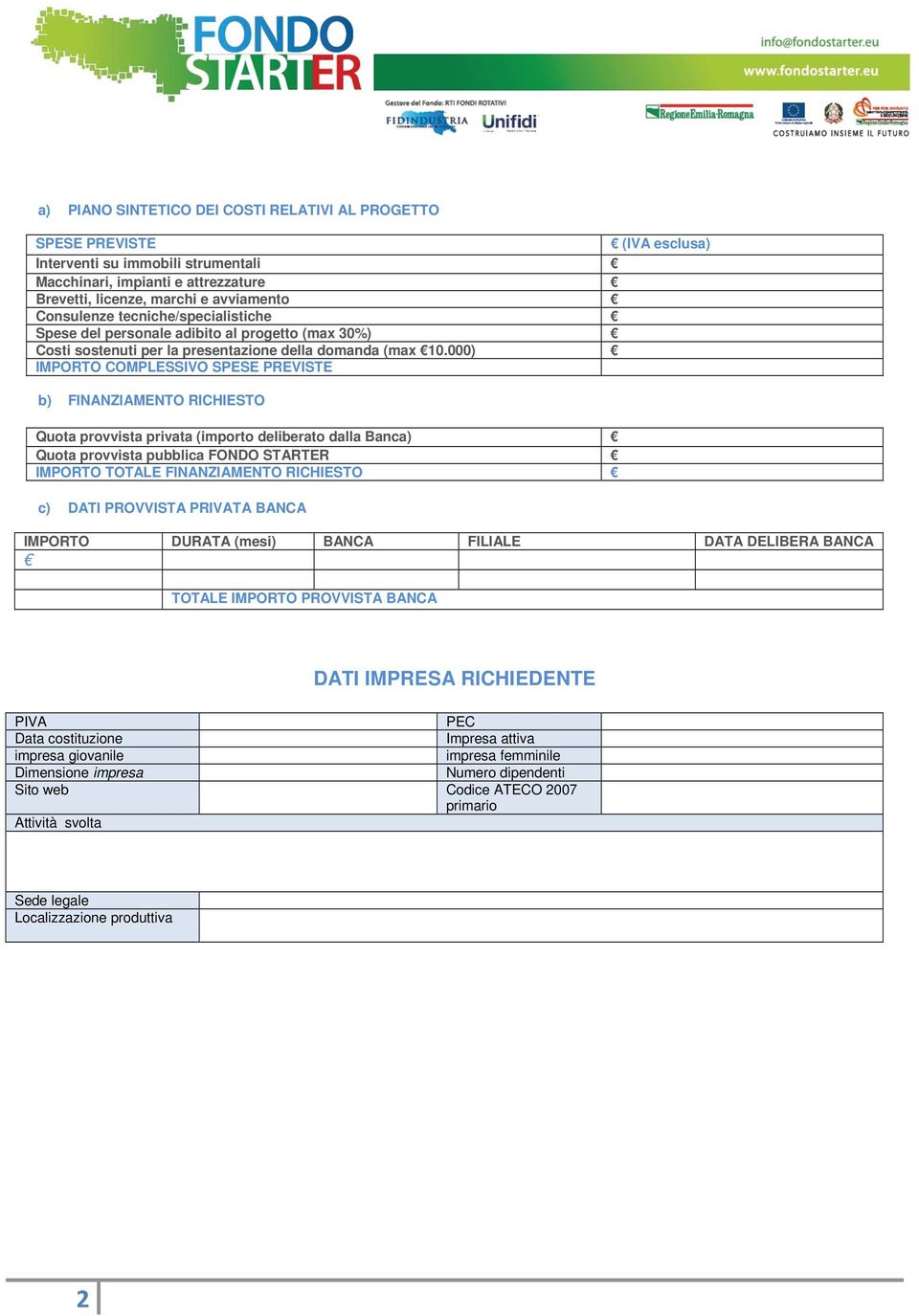 000) IMPORTO COMPLESSIVO SPESE PREVISTE b) FINANZIAMENTO RICHIESTO Quota provvista privata (importo deliberato dalla Banca) Quota provvista pubblica FONDO STARTER IMPORTO TOTALE FINANZIAMENTO