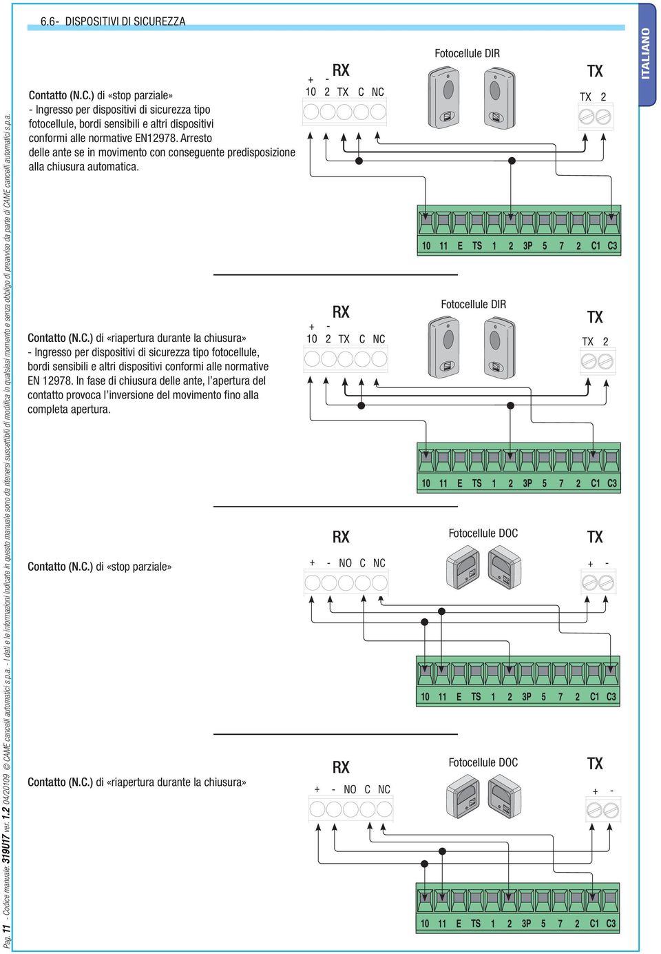 p.a. Contatto (N.C.) di «stop parziale» - Ingresso per dispositivi di sicurezza tipo fotocellule, bordi sensibili e altri dispositivi conformi alle normative EN12978.