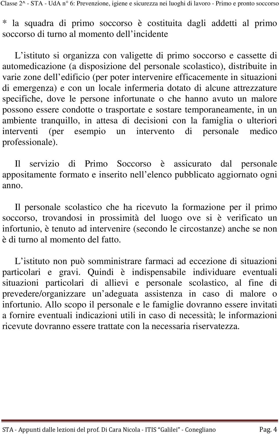 persone infortunate o che han avuto un malore posso essere condotte o trasportate e sostare temporaneamente, in un ambiente tranquillo, in attesa di decioni con la o ulteriori interventi (per esempio