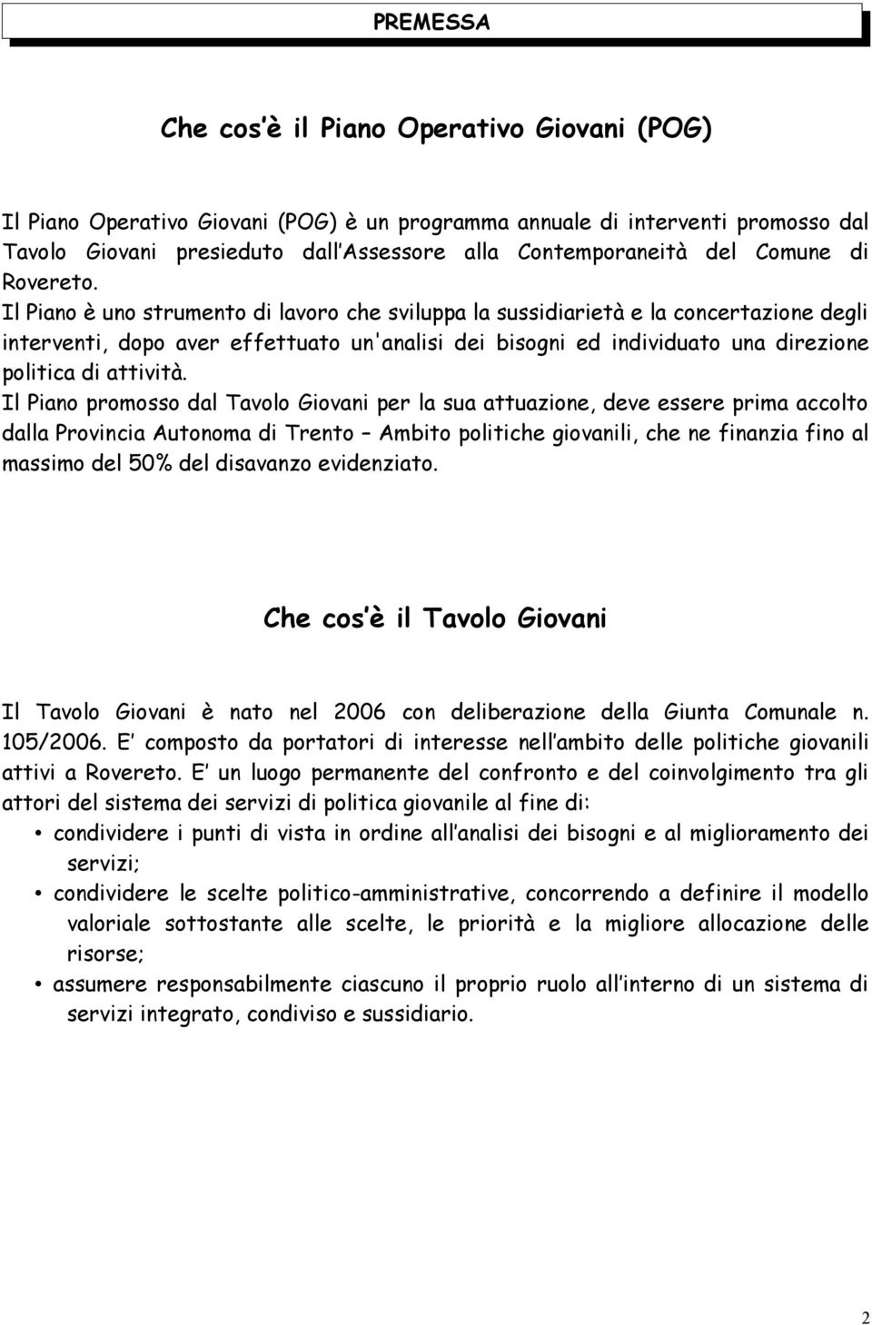 Il Piano è uno strumento di lavoro che sviluppa la sussidiarietà e la concertazione degli interventi, dopo aver effettuato un'analisi dei bisogni ed individuato una direzione politica di attività.