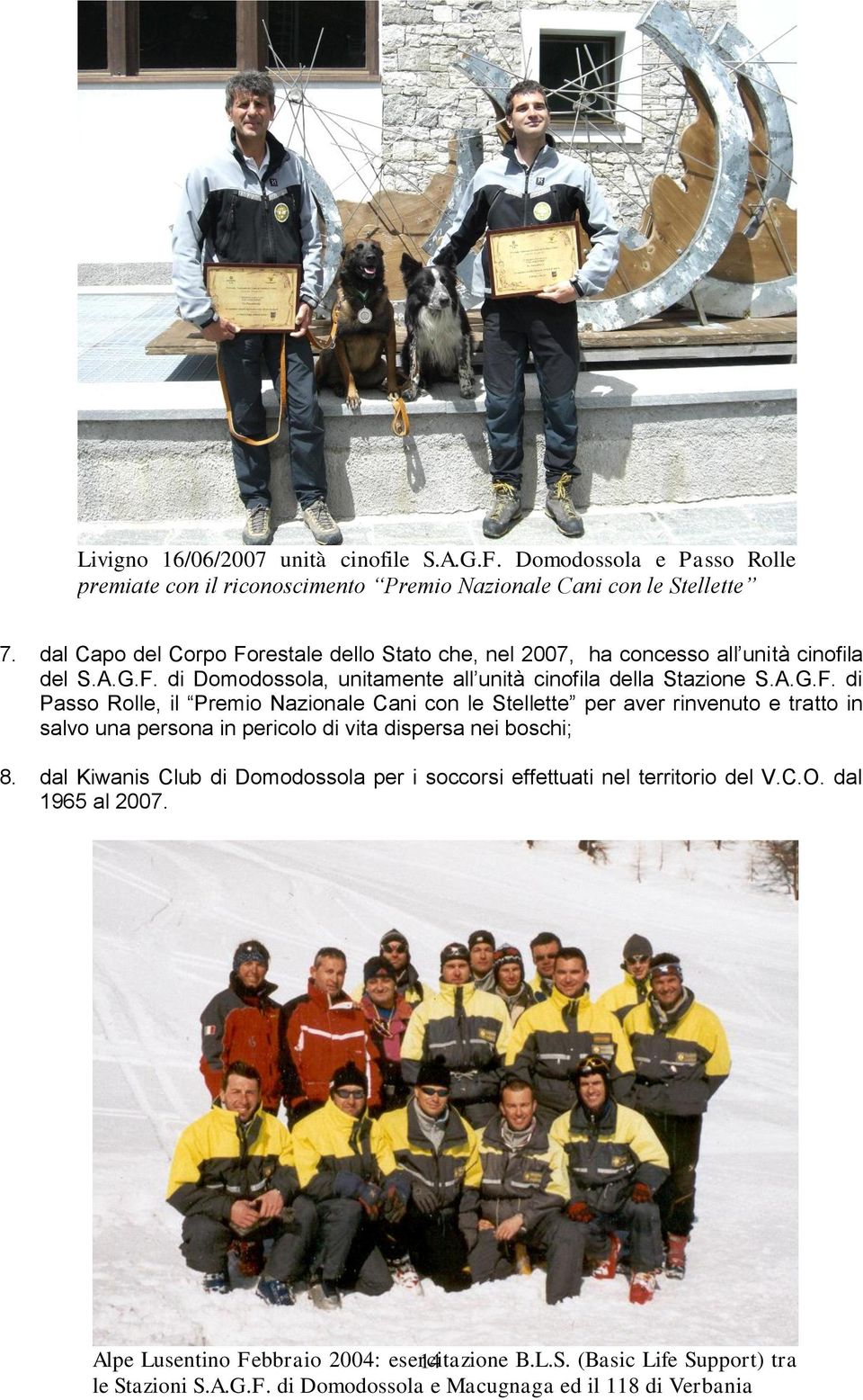 dal Kiwanis Club di Domodossola per i soccorsi effettuati nel territorio del V.C.O. dal 1965 al 2007. Alpe Lusentino Febbraio 2004: esercitazione 14 B.L.S.