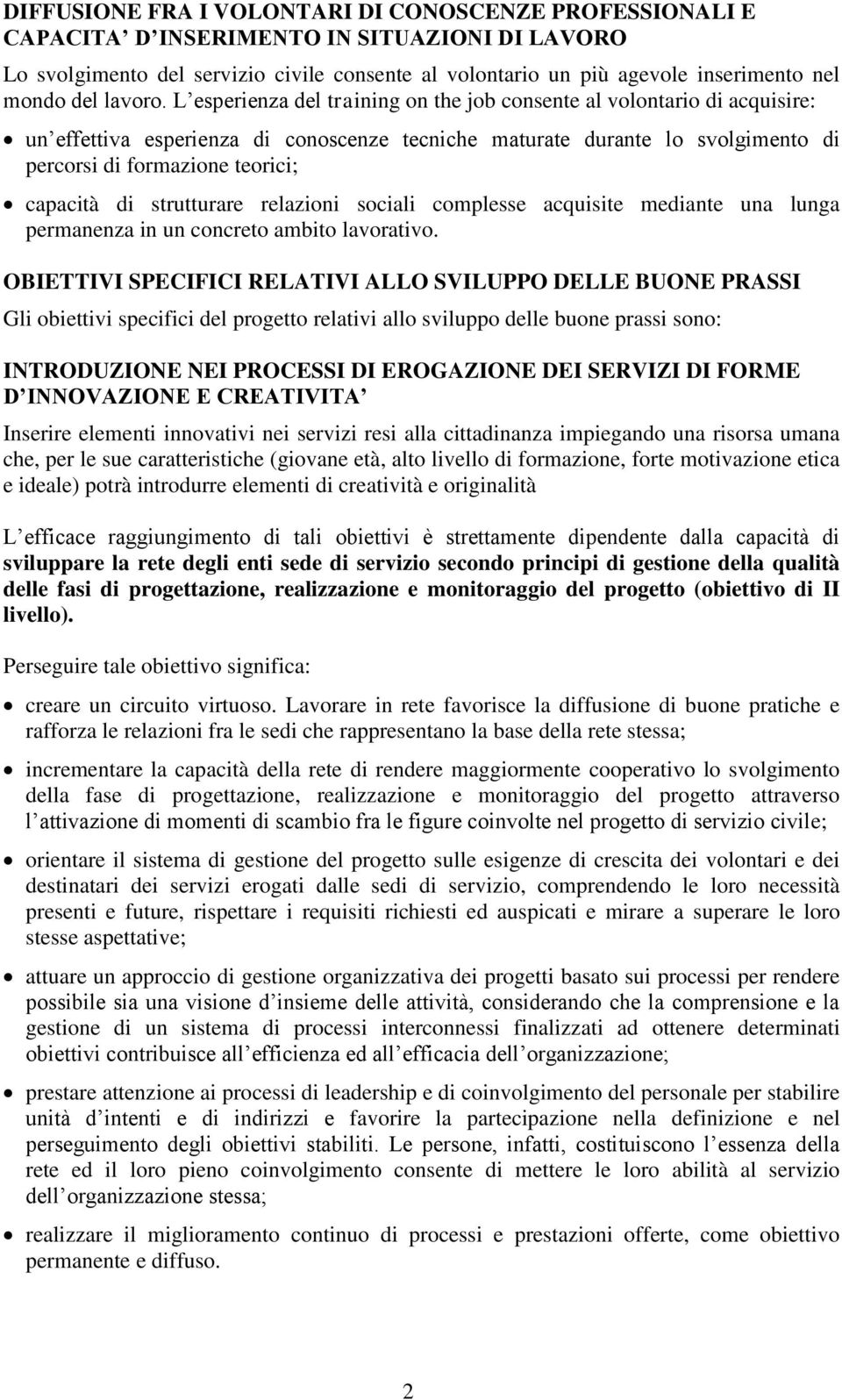 L esperienza del training on the job consente al volontario di acquisire: un effettiva esperienza di conoscenze tecniche maturate durante lo svolgimento di percorsi di formazione teorici; capacità di