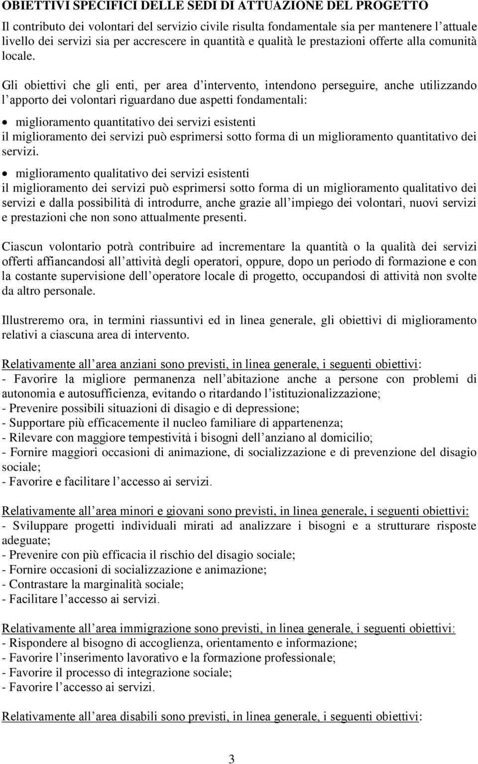 Gli obiettivi che gli enti, per area d intervento, intendono perseguire, anche utilizzando l apporto dei volontari riguardano due aspetti fondamentali: miglioramento quantitativo dei servizi