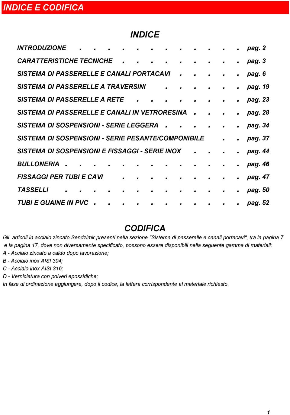 19 SISTEMA DI PASSERELLE A RETE pag. 23 pag. 28 pag. 34 SISTEMA DI SOSPENSIONI - SERIE PESANTE/COMPONIBILE pag. 37 pag. 44 BULLONERIA pag. 46 FISSAGGI PER TUBI E CAVI pag. 47 TASSELLI pag.