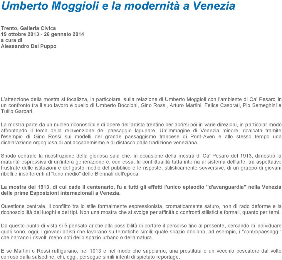 La mostra parte da un nucleo riconoscibile di opere dell artista trentino per aprirsi poi in varie direzioni, in particolar modo affrontando il tema della reinvenzione del paesaggio lagunare.