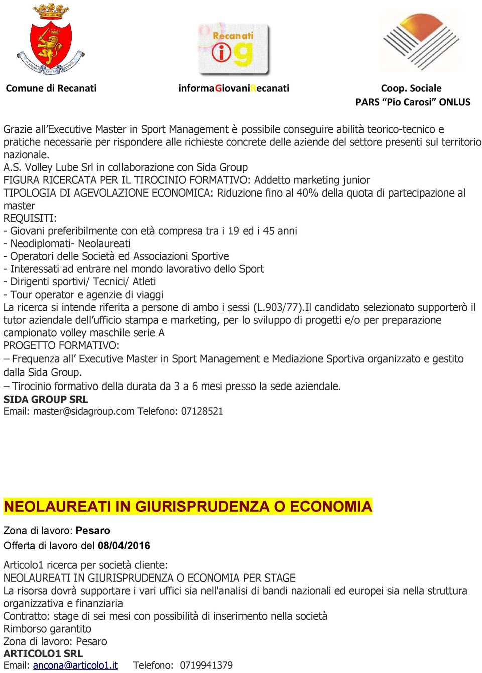 Volley Lube Srl in collaborazione con Sida Group FIGURA RICERCATA PER IL TIROCINIO FORMATIVO: Addetto marketing junior TIPOLOGIA DI AGEVOLAZIONE ECONOMICA: Riduzione fino al 40% della quota di