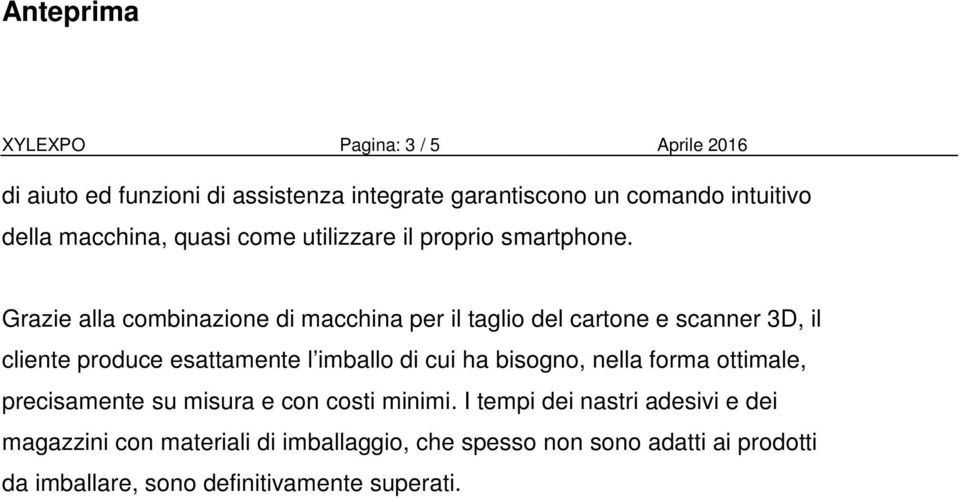 Grazie alla combinazione di macchina per il taglio del cartone e scanner 3D, il cliente produce esattamente l imballo di cui ha