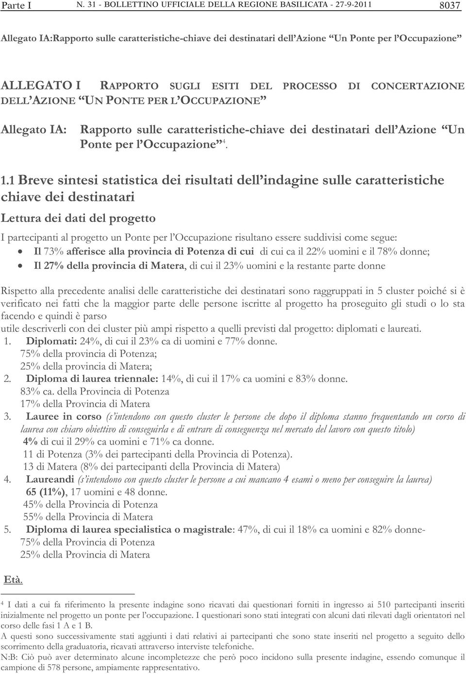 ESITI DEL PROCESSO DI CONCERTAZIONE DELL AZIONE UN PONTE PER L OCCUPAZIONE Allegato IA: Rapporto sulle caratteristiche-chiave dei destinatari dell Azione Un Ponte per l Occupazione 4. 1.