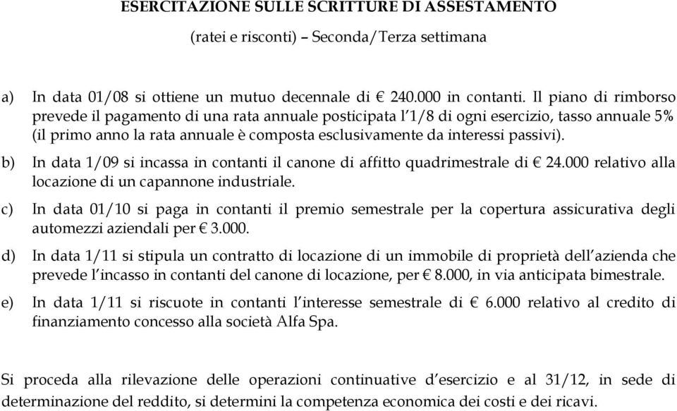 b) In data 1/09 si incassa in contanti il canone di affitto quadrimestrale di 24.000 relativo alla locazione di un capannone industriale.