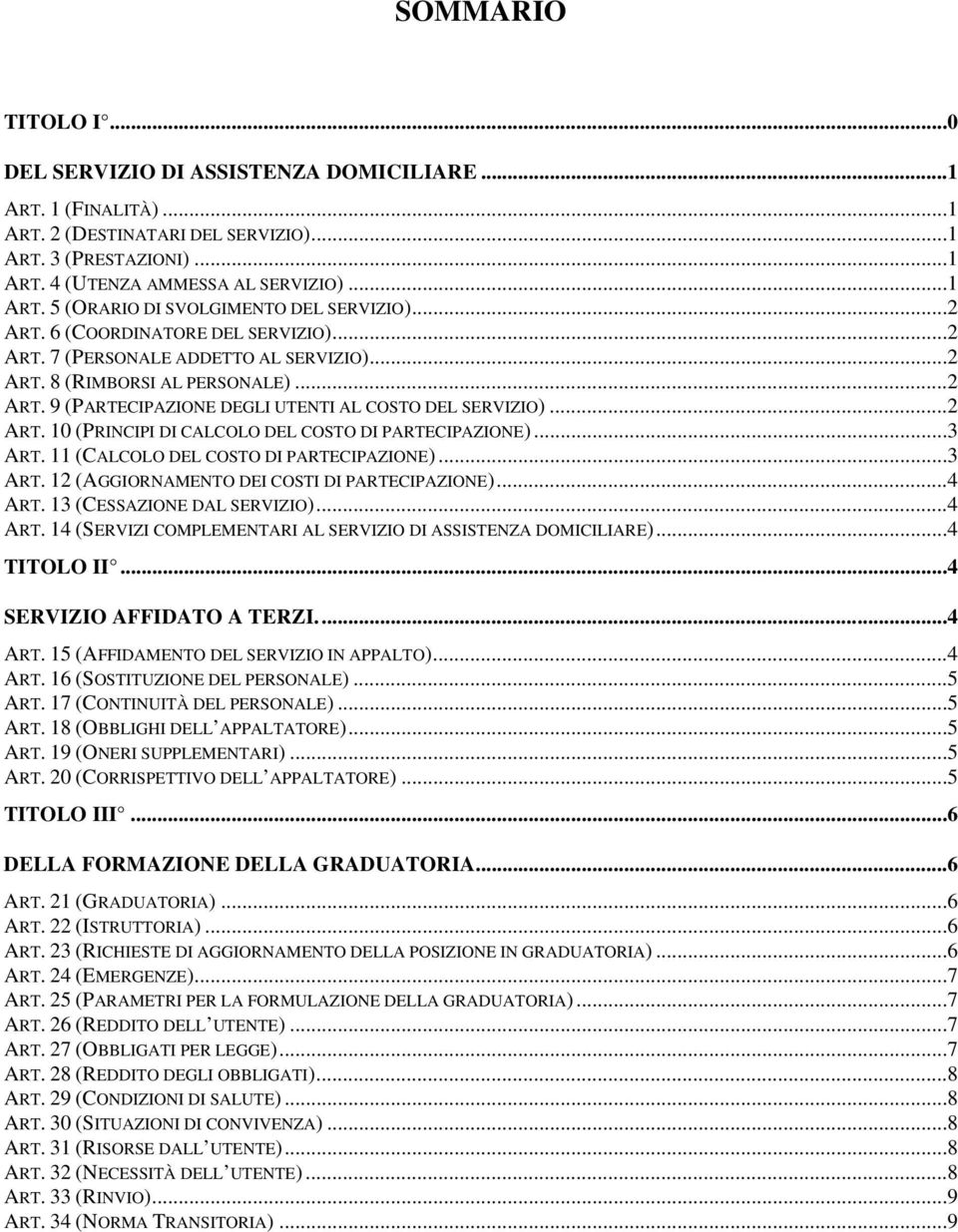 ..3 ART. 11 (CALCOLO DEL COSTO DI PARTECIPAZIONE)...3 ART. 12 (AGGIORNAMENTO DEI COSTI DI PARTECIPAZIONE)...4 ART. 13 (CESSAZIONE DAL SERVIZIO)...4 ART. 14 (SERVIZI COMPLEMENTARI AL SERVIZIO DI ASSISTENZA DOMICILIARE).