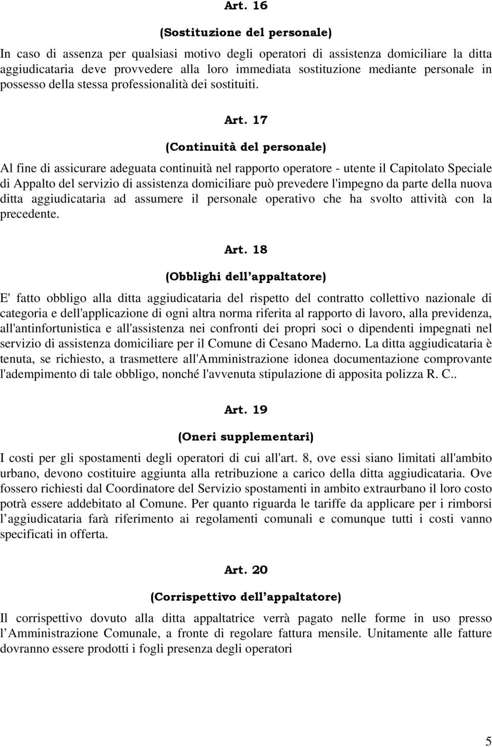 17 (Continuità del personale) Al fine di assicurare adeguata continuità nel rapporto operatore - utente il Capitolato Speciale di Appalto del servizio di assistenza domiciliare può prevedere