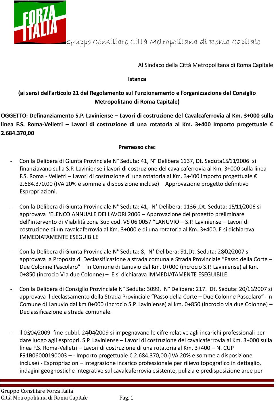 370,00 Premesso che: - Con la Delibera di Giunta Provinciale N Seduta: 41, N Delibera 1137, Dt. Seduta15/11/2006 si finanziavano sulla S.P. Laviniense i lavori di costruzione del cavalcaferrovia al Km.