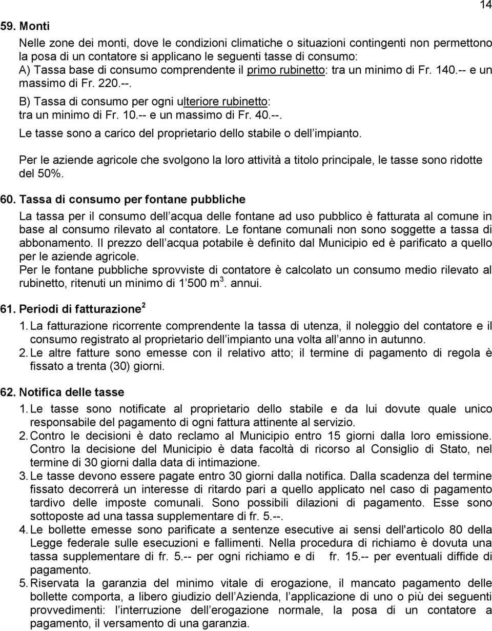 Per le aziende agricole che svolgono la loro attività a titolo principale, le tasse sono ridotte del 50%. 60.