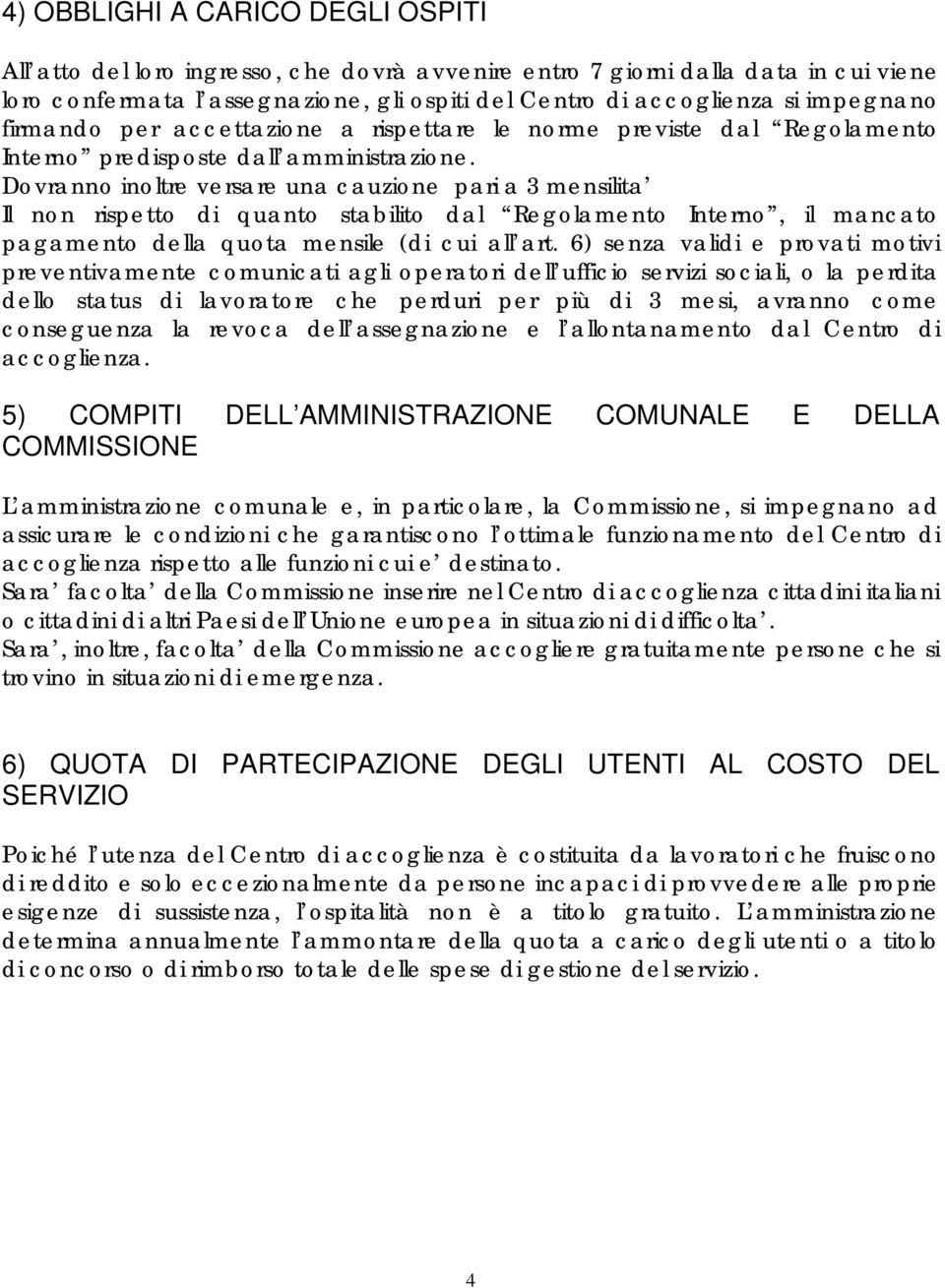 Dovranno inoltre versare una cauzione pari a 3 mensilita Il non rispetto di quanto stabilito dal Regolamento Interno, il mancato pagamento della quota mensile (di cui all art.