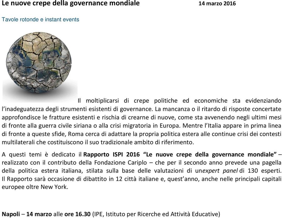 La mancanza o il ritardo di risposte concertate approfondisce le fratture esistenti e rischia di crearne di nuove, come sta avvenendo negli ultimi mesi di fronte alla guerra civile siriana o alla