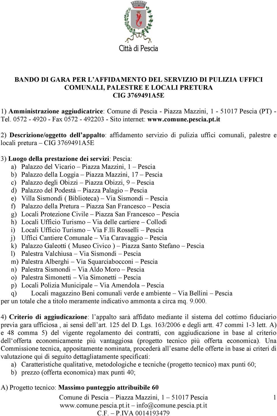 it 2) Descrizione/oggetto dell appalto: affidamento servizio di pulizia uffici comunali, palestre e locali pretura CIG 3769491A5E 3) Luogo della prestazione dei servizi: Pescia: a) Palazzo del