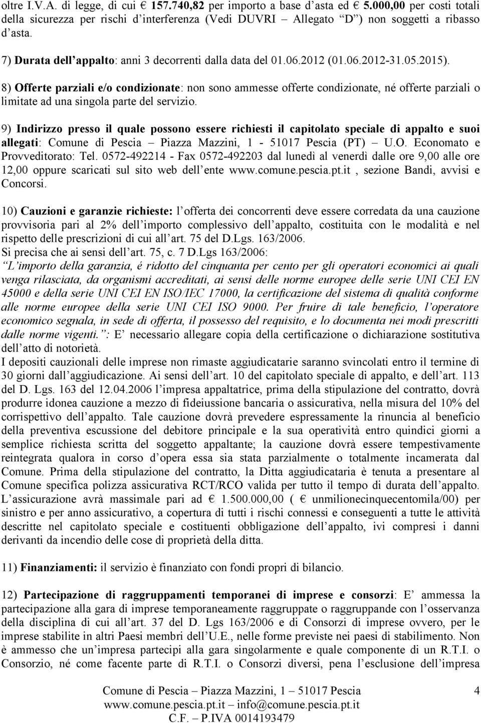 8) Offerte parziali e/o condizionate: non sono ammesse offerte condizionate, né offerte parziali o limitate ad una singola parte del servizio.