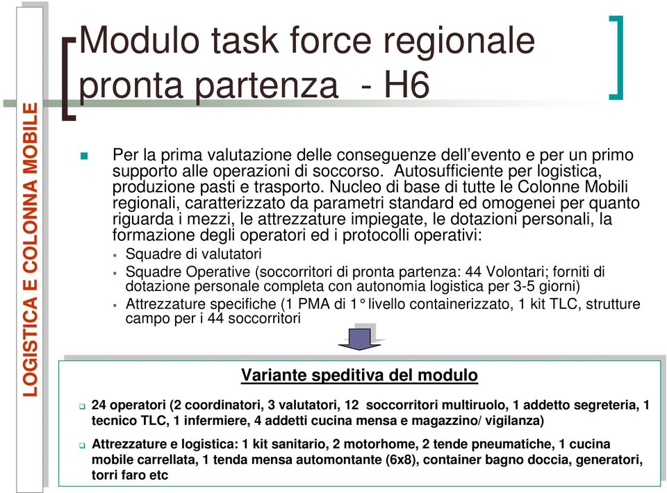 Nucleo di base di tutte le Colonne Mobili regionali, caratterizzato da parametri standard ed omogenei per quanto riguarda i mezzi, le attrezzature impiegate, le dotazioni personali, la formazione