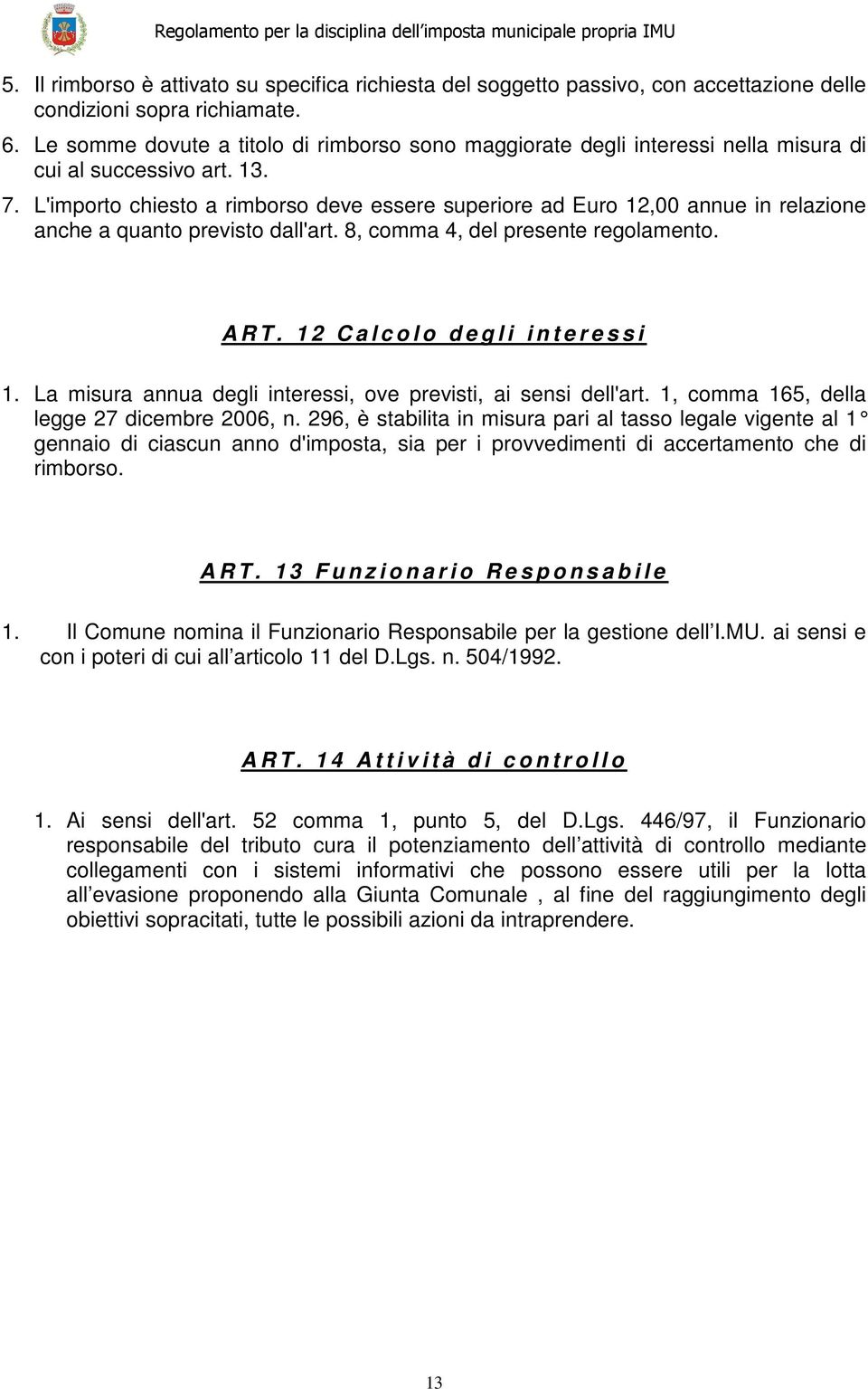 L'importo chiesto a rimborso deve essere superiore ad Euro 12,00 annue in relazione anche a quanto previsto dall'art. 8, comma 4, del presente regolamento. A R T.