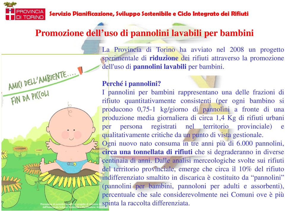 I pannolini per bambini rappresentano una delle frazioni di rifiuto quantitativamente consistenti (per ogni bambino si producono 0,75-1 kg/giorno di pannolini a fronte di una produzione media