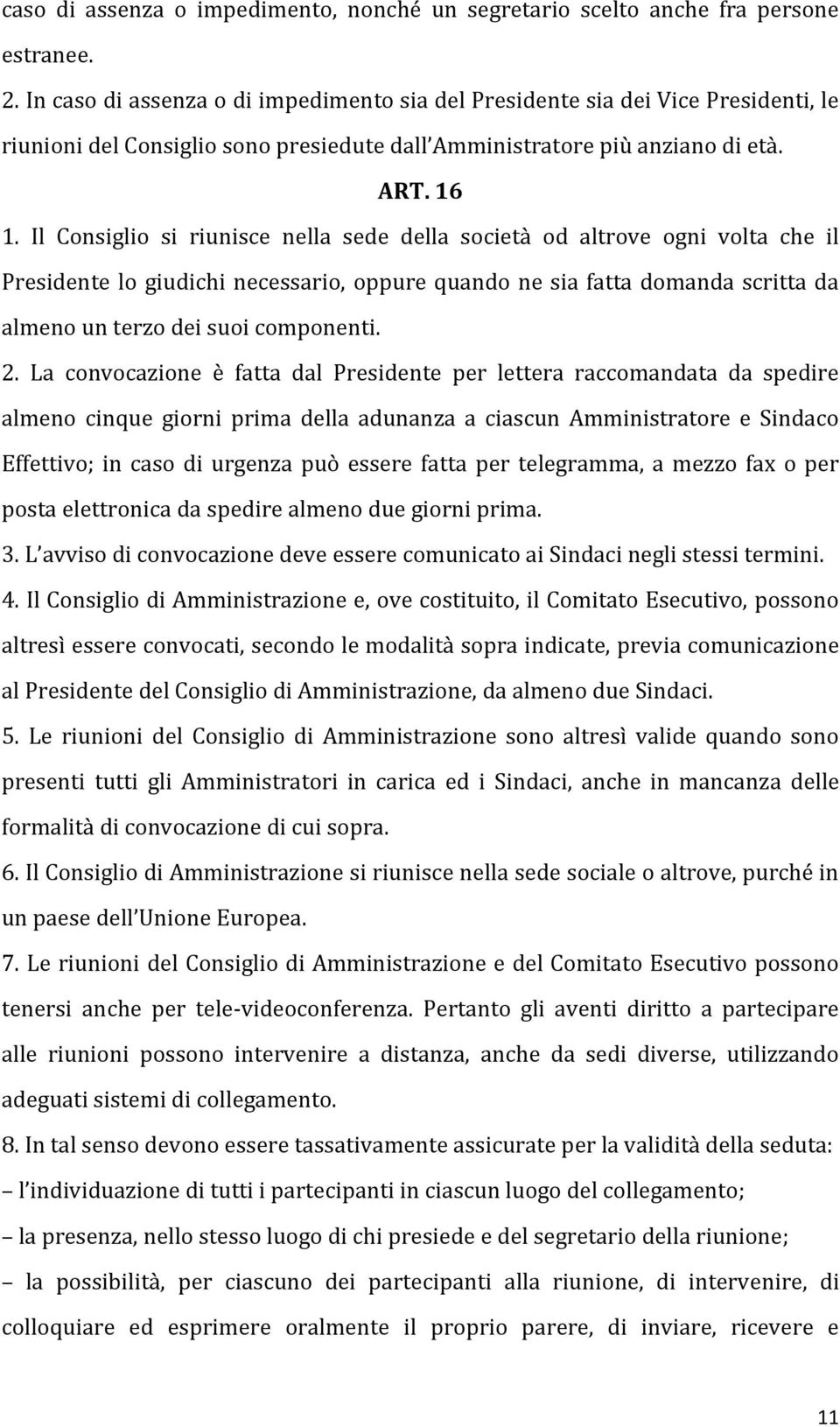 Il Consiglio si riunisce nella sede della società od altrove ogni volta che il Presidente lo giudichi necessario, oppure quando ne sia fatta domanda scritta da almeno un terzo dei suoi componenti. 2.