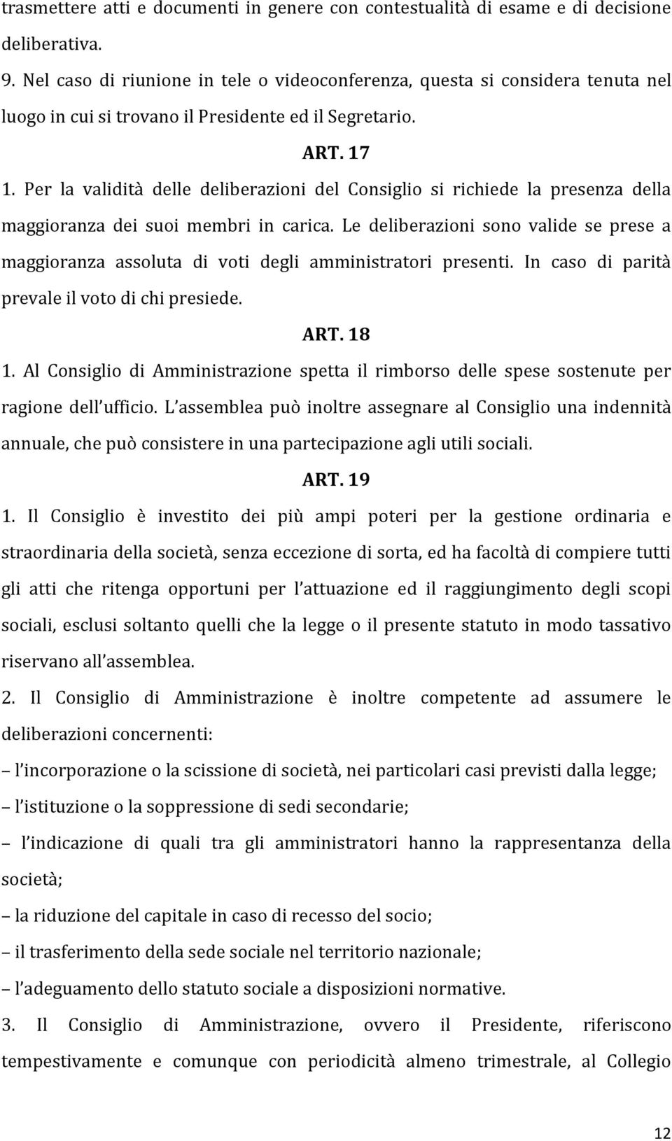 Per la validità delle deliberazioni del Consiglio si richiede la presenza della maggioranza dei suoi membri in carica.