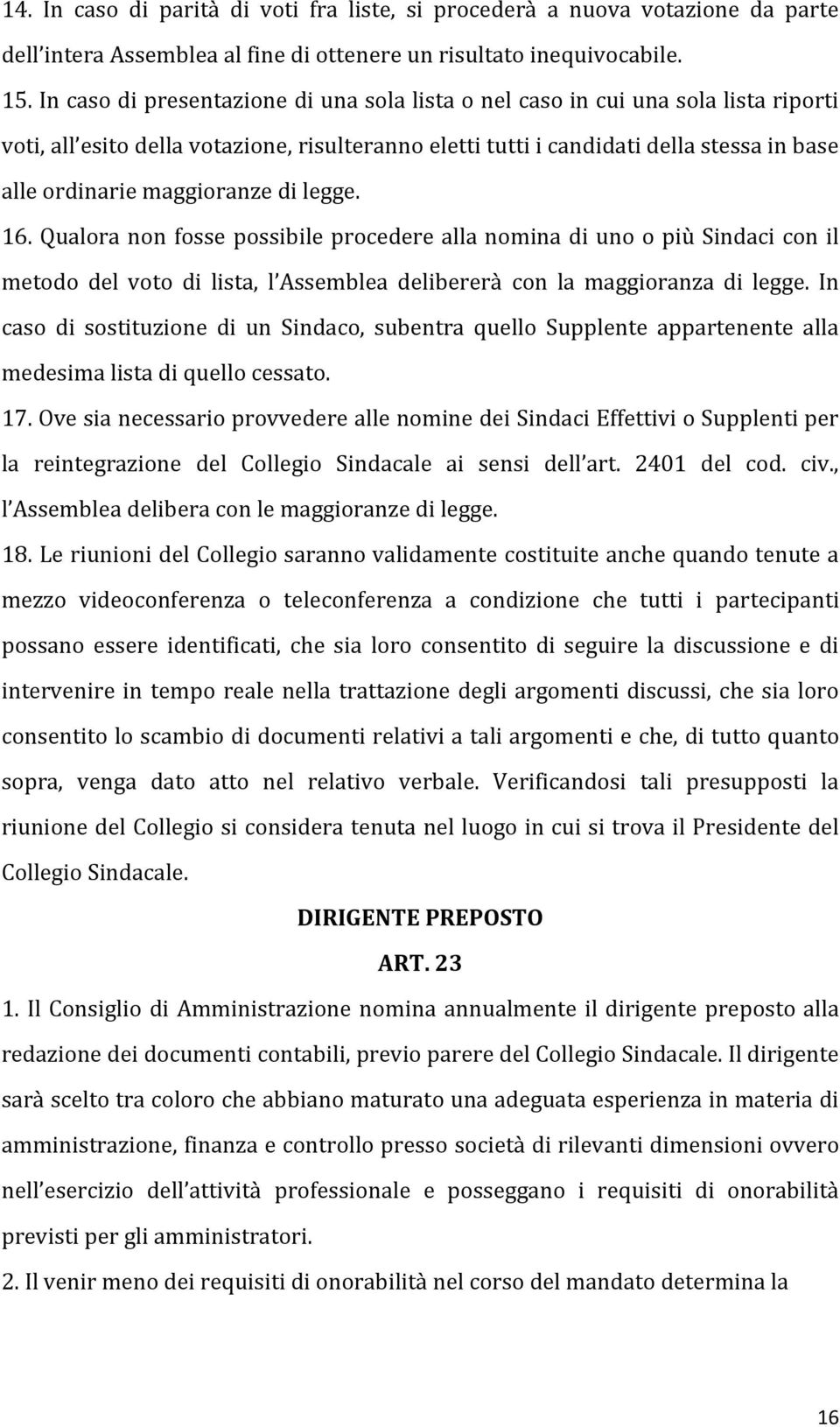 maggioranze di legge. 16. Qualora non fosse possibile procedere alla nomina di uno o più Sindaci con il metodo del voto di lista, l Assemblea delibererà con la maggioranza di legge.