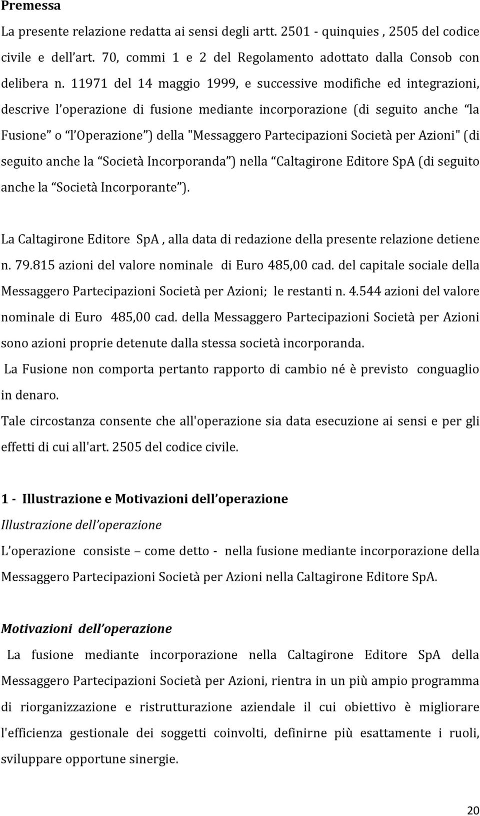 Partecipazioni Società per Azioni" (di seguito anche la Società Incorporanda ) nella Caltagirone Editore SpA (di seguito anche la Società Incorporante ).