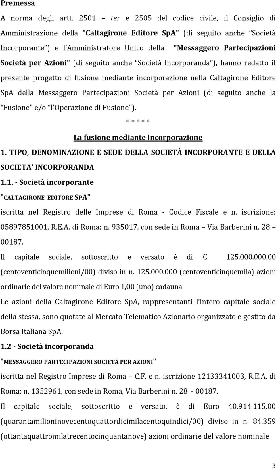 Società per Azioni" (di seguito anche Società Incorporanda ), hanno redatto il presente progetto di fusione mediante incorporazione nella Caltagirone Editore SpA della Messaggero Partecipazioni