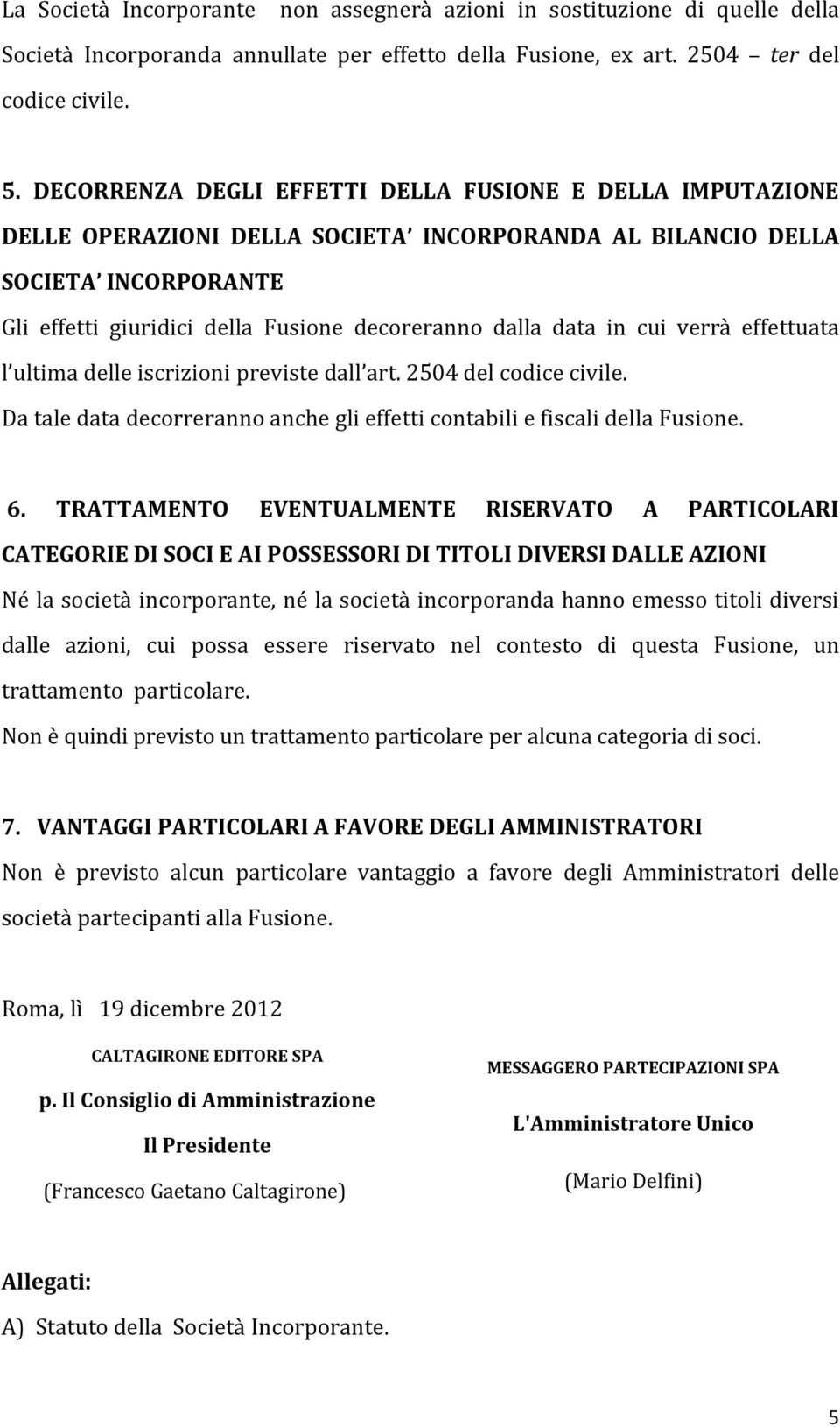 data in cui verrà effettuata l ultima delle iscrizioni previste dall art. 2504 del codice civile. Da tale data decorreranno anche gli effetti contabili e fiscali della Fusione. 6.