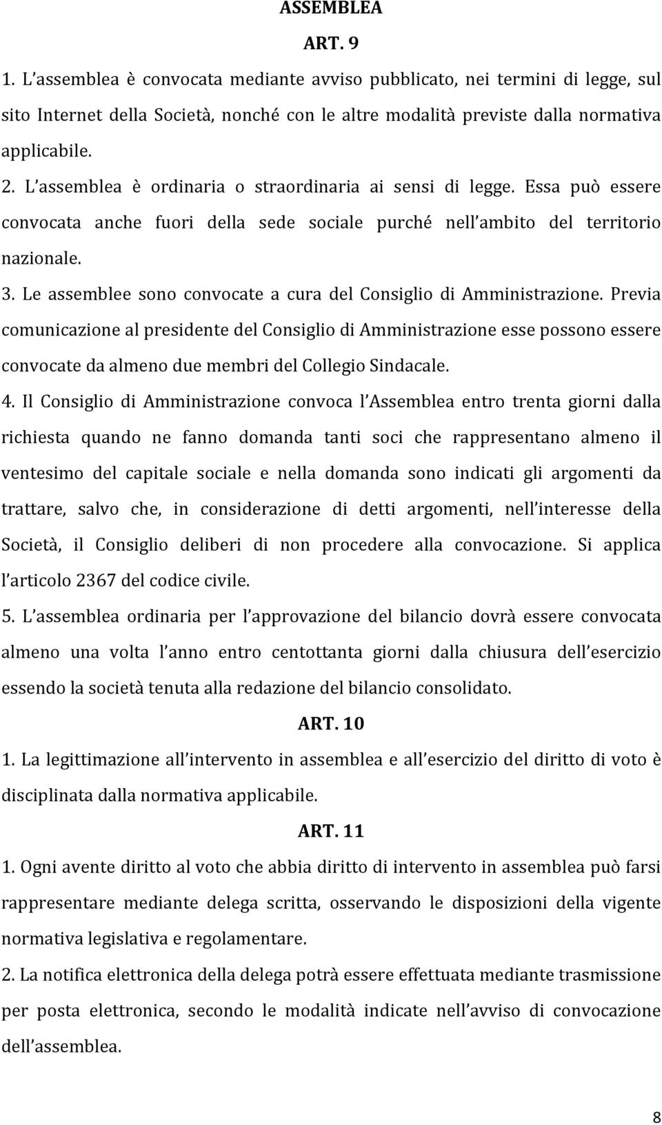 Le assemblee sono convocate a cura del Consiglio di Amministrazione.