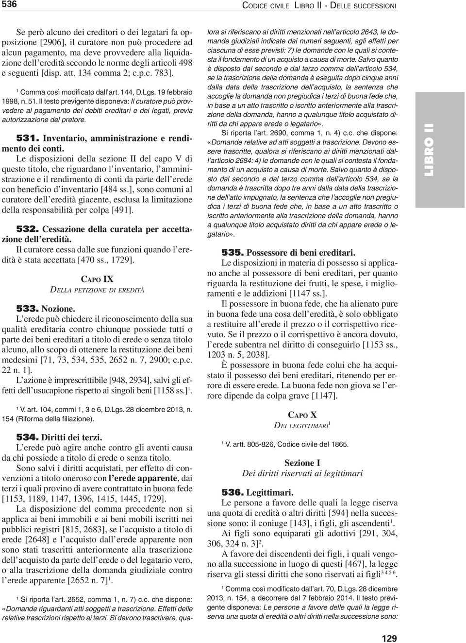 Il testo previgente disponeva: Il curatore può provvedere al pagamento dei debiti ereditari e dei legati, previa autorizzazione del pretore. 5. Inventario, amministrazione e rendimento dei conti.