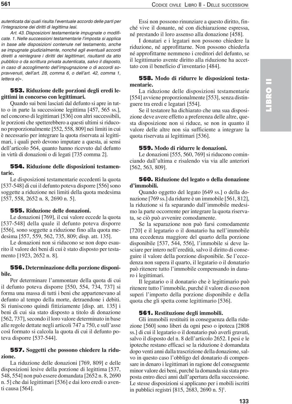 . Nelle successioni testamentarie l imposta si applica in base alle disposizioni contenute nel testamento, anche se impugnate giudizialmente, nonché agli eventuali accordi diretti a reintegrare i