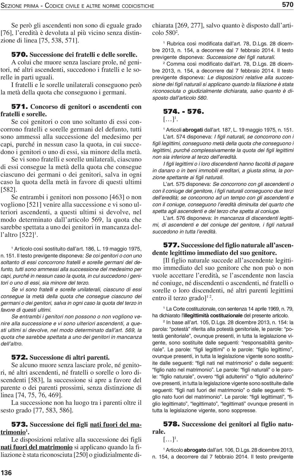 I fratelli e le sorelle unilaterali conseguono però la metà della quota che conseguono i germani. 57. Concorso di genitori o ascendenti con fratelli e sorelle.