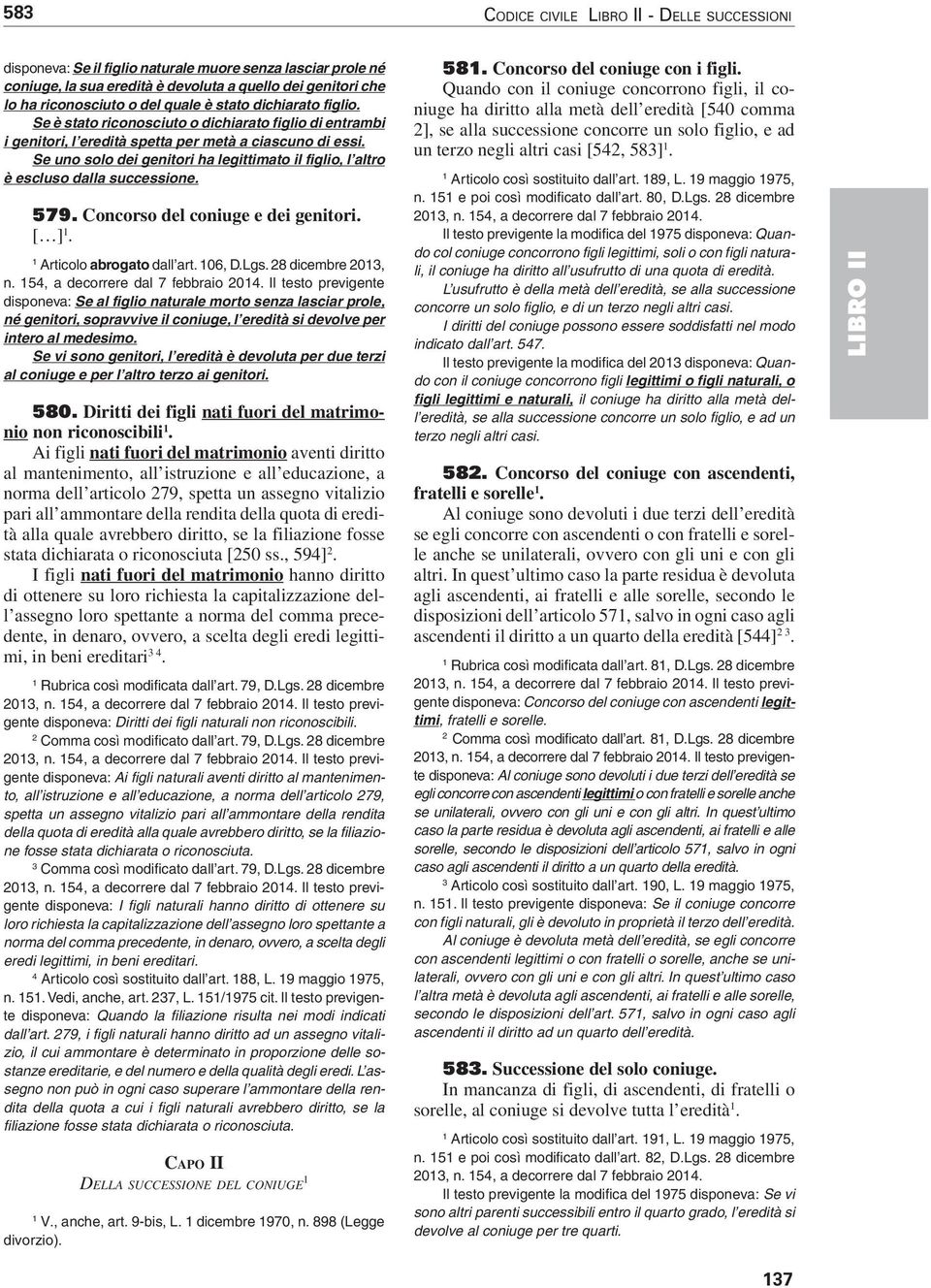 Se uno solo dei genitori ha legittimato il figlio, l altro è escluso dalla successione. 579. Concorso del coniuge e dei genitori. [ ]. Articolo abrogato dall art. 06, D.Lgs. 8 dicembre 0, n.