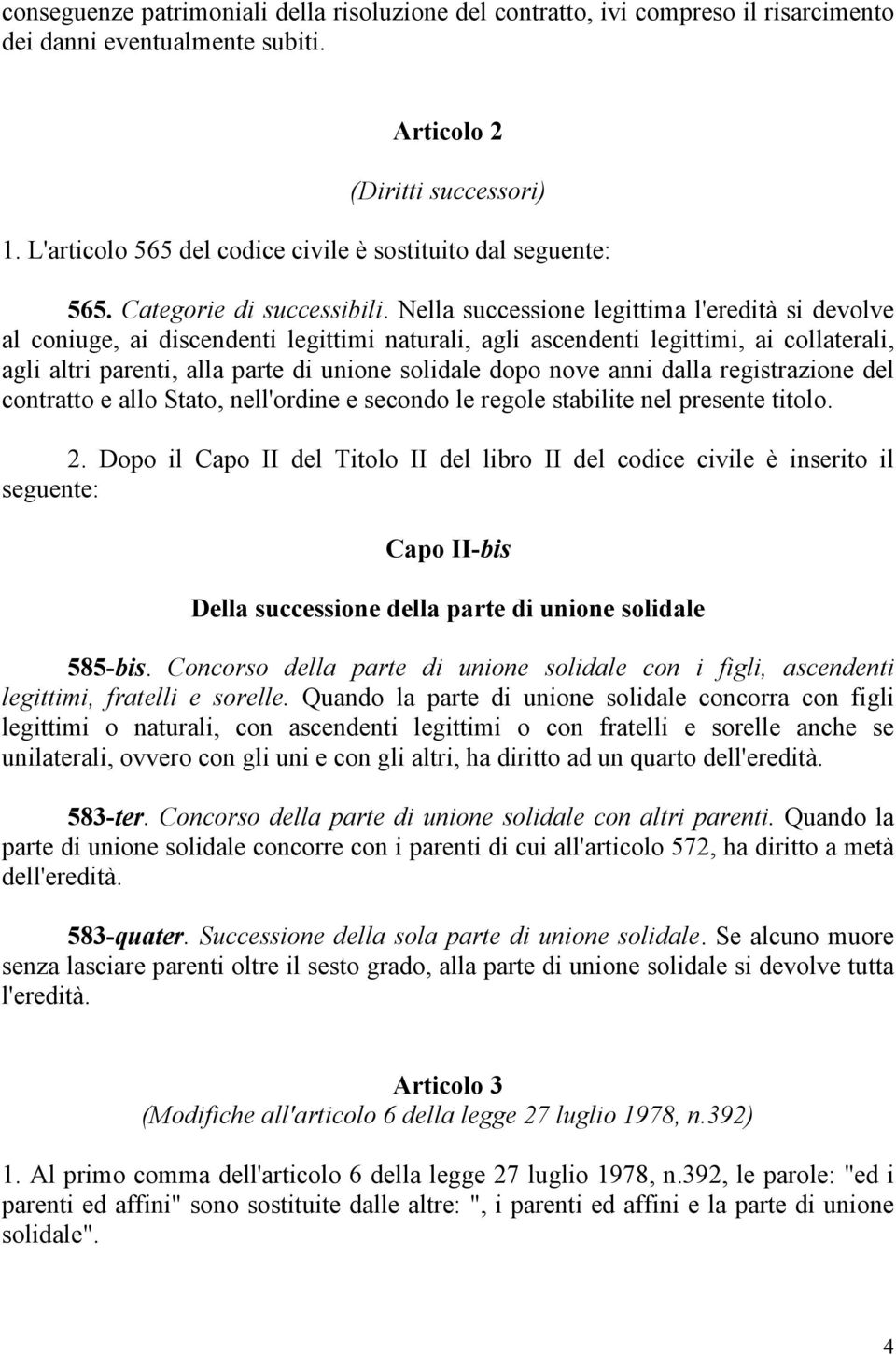 Nella successione legittima l'eredità si devolve al coniuge, ai discendenti legittimi naturali, agli ascendenti legittimi, ai collaterali, agli altri parenti, alla parte di unione solidale dopo nove