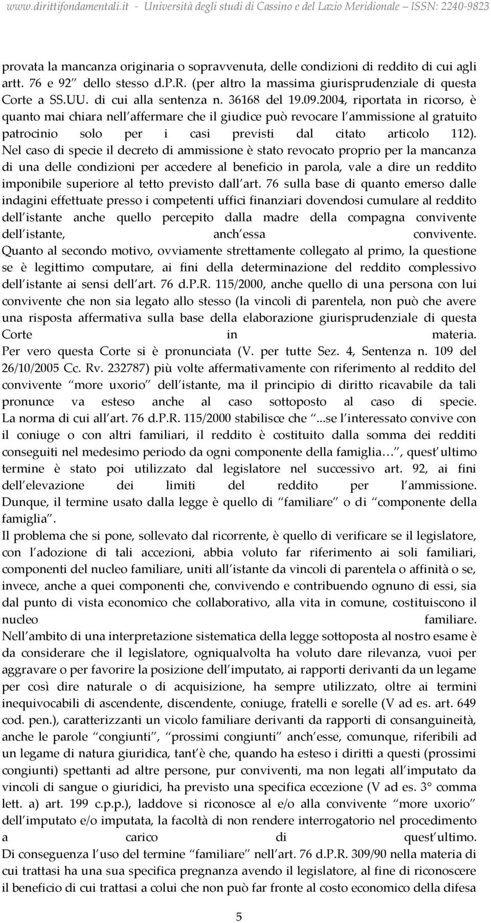 2004, riportata in ricorso, è quanto mai chiara nell affermare che il giudice può revocare l ammissione al gratuito patrocinio solo per i casi previsti dal citato articolo 112).