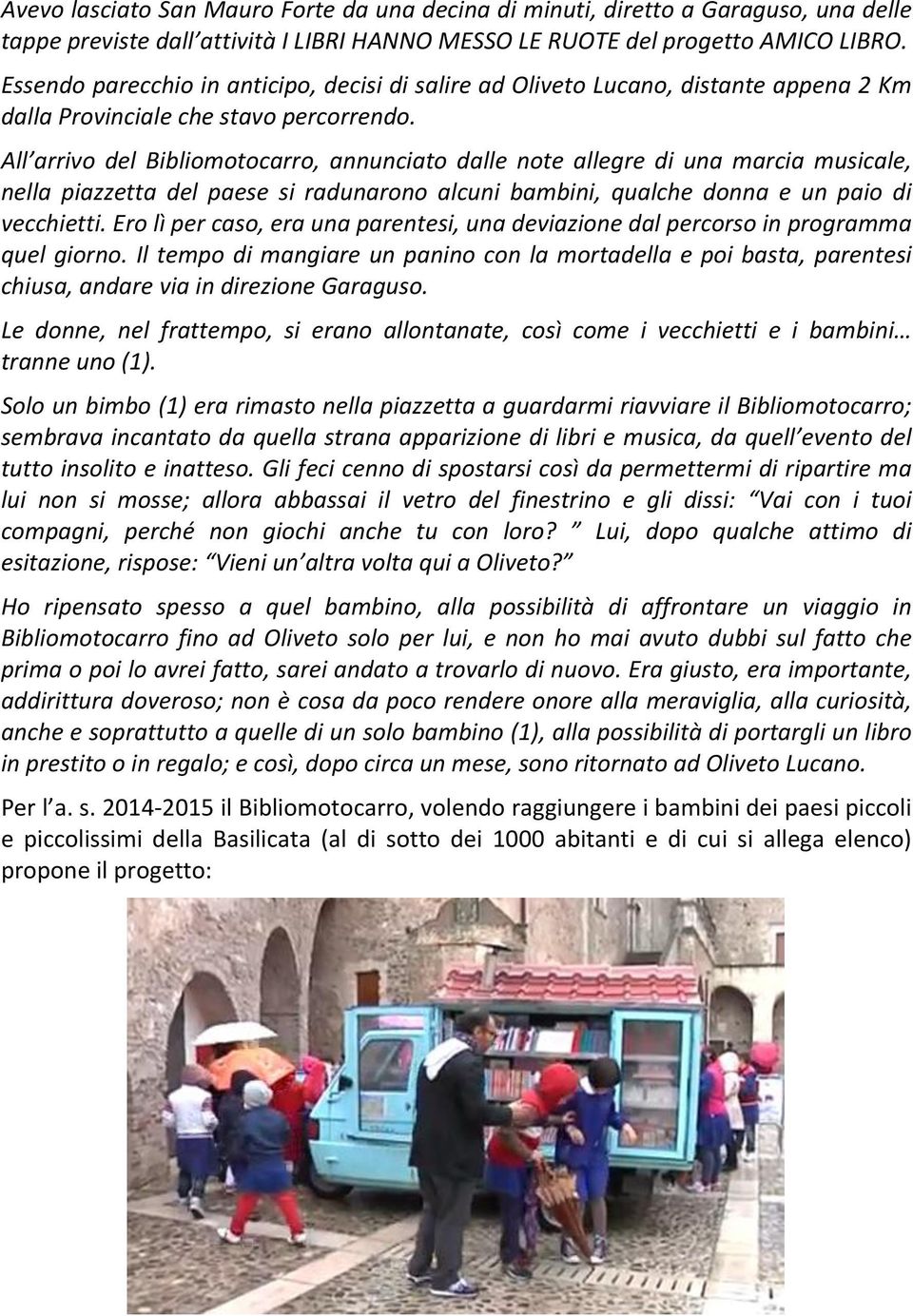 All arrivo del Bibliomotocarro, annunciato dalle note allegre di una marcia musicale, nella piazzetta del paese si radunarono alcuni bambini, qualche donna e un paio di vecchietti.