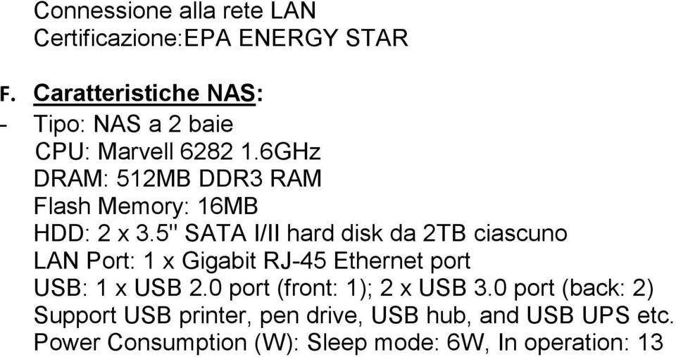 6GHz DRAM: 512MB DDR3 RAM Flash Memory: 16MB HDD: 2 x 3.