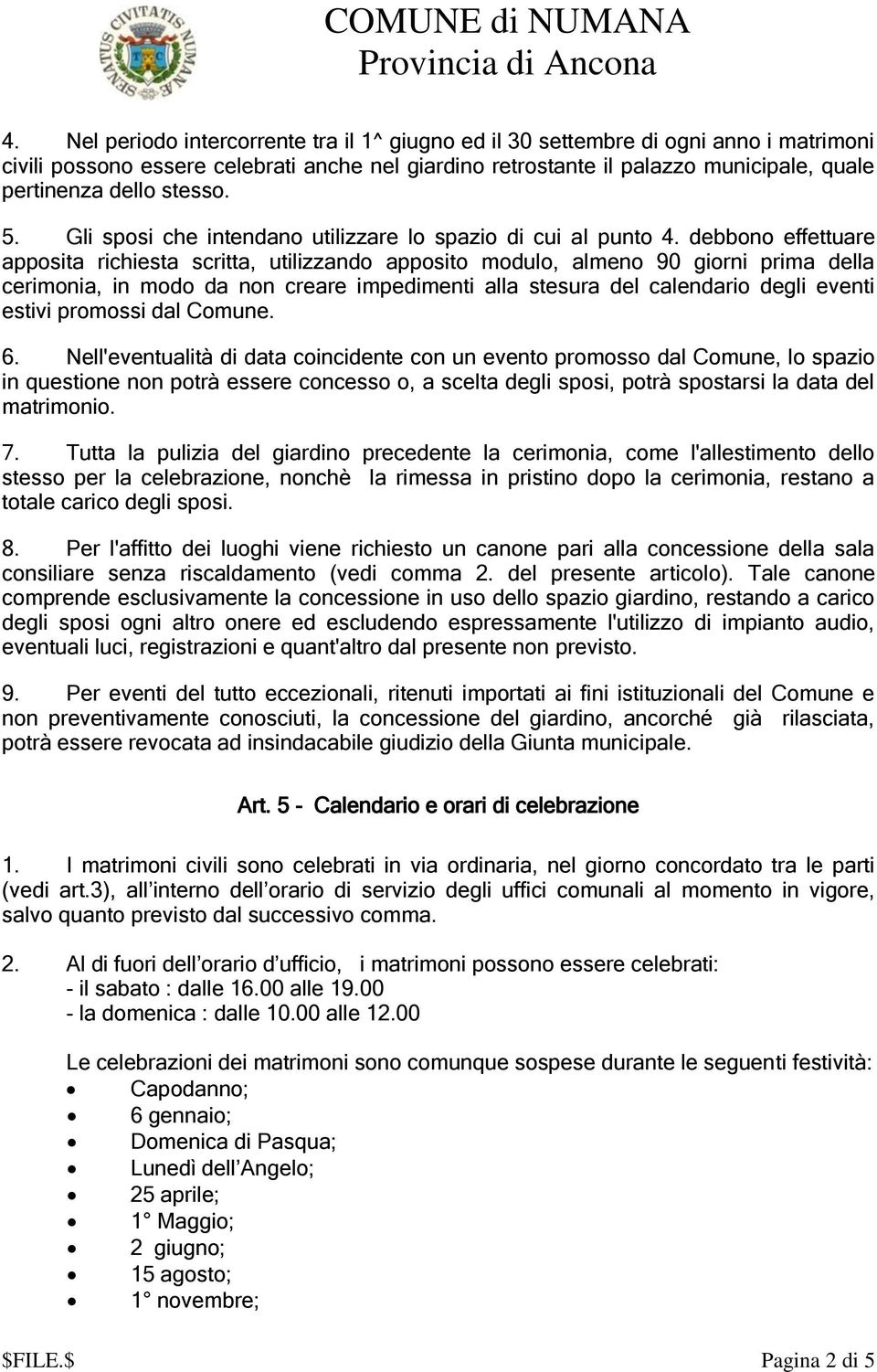 debbono effettuare apposita richiesta scritta, utilizzando apposito modulo, almeno 90 giorni prima della cerimonia, in modo da non creare impedimenti alla stesura del calendario degli eventi estivi