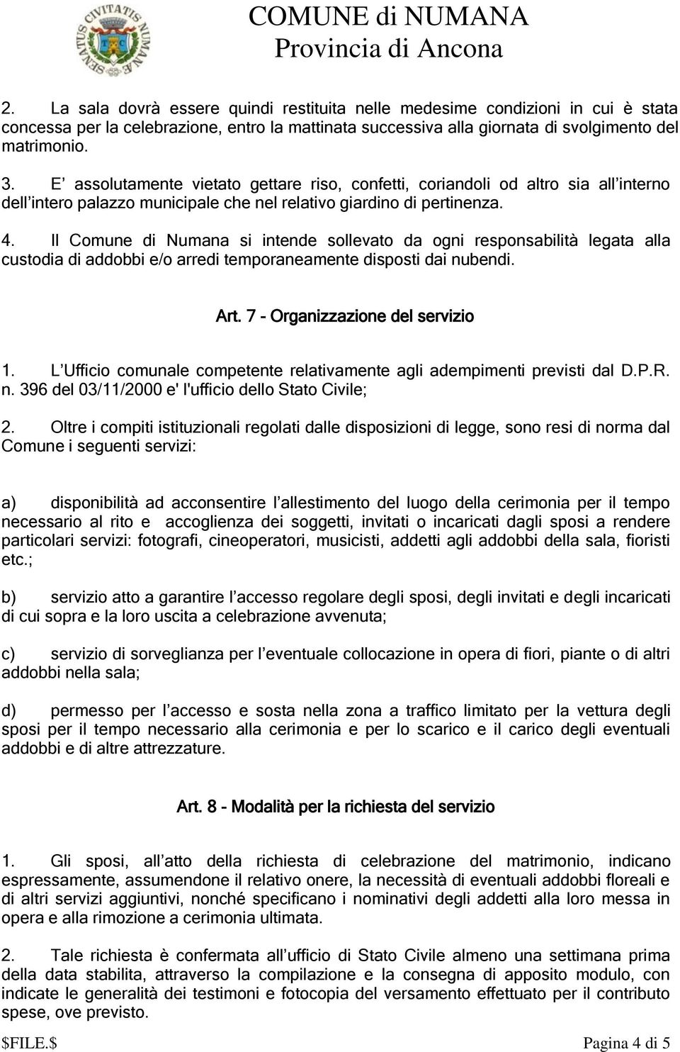 Il Comune di Numana si intende sollevato da ogni responsabilità legata alla custodia di addobbi e/o arredi temporaneamente disposti dai nubendi. Art. 7 - Organizzazione del servizio 1.