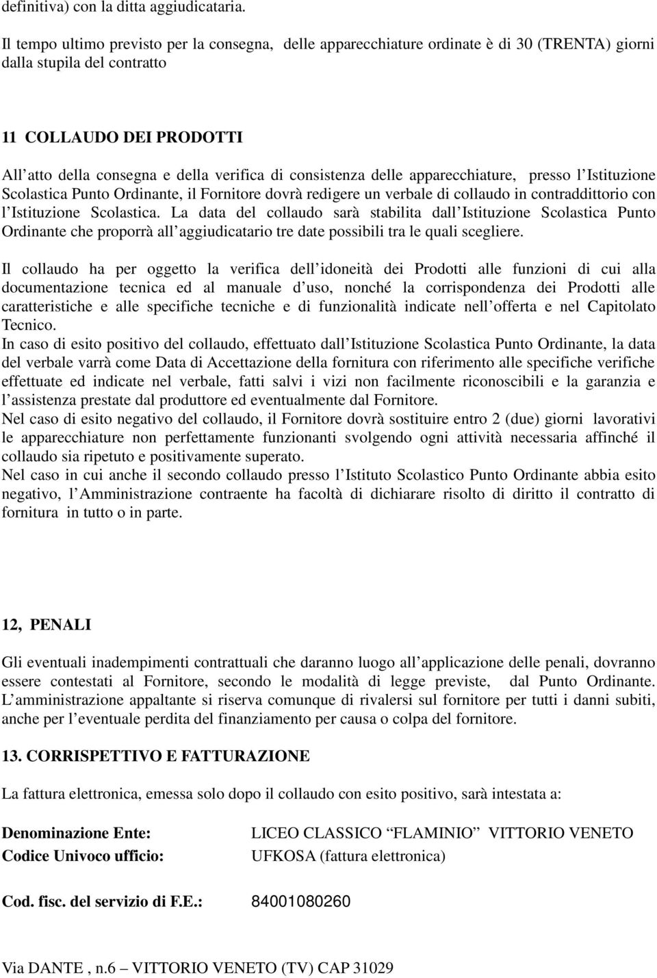 consistenza delle apparecchiature, presso l Istituzione Scolastica Punto Ordinante, il Fornitore dovrà redigere un verbale di collaudo in contraddittorio con l Istituzione Scolastica.