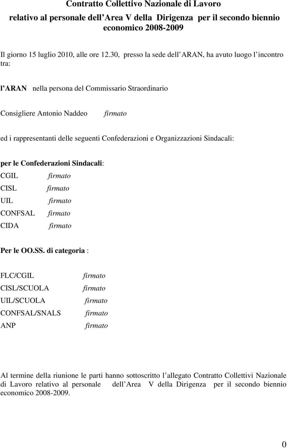 Confederazioni e Organizzazioni Sindacali: per le Confederazioni Sindacali: CGIL CISL UIL CONFSAL CIDA Per le OO.SS.