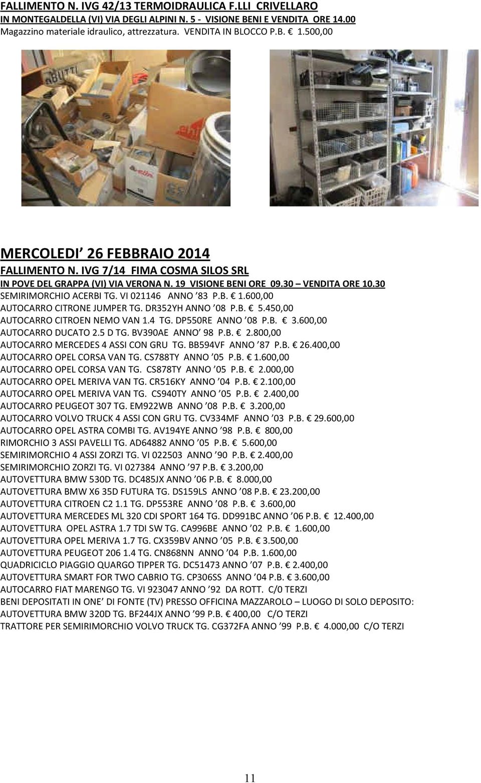 VI 021146 ANNO 83 P.B. 1.600,00 AUTOCARRO CITRONE JUMPER TG. DR352YH ANNO 08 P.B. 5.450,00 AUTOCARRO CITROEN NEMO VAN 1.4 TG. DP550RE ANNO 08 P.B. 3.600,00 AUTOCARRO DUCATO 2.5 D TG.