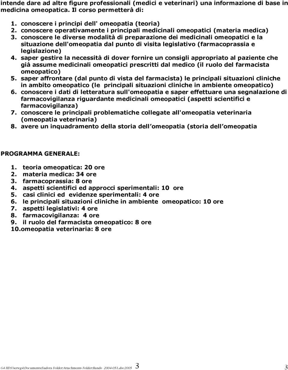 conoscere le diverse modalità di preparazione dei medicinali omeopatici e la situazione dell'omeopatia dal punto di visita legislativo (farmacoprassia e legislazione) 4.