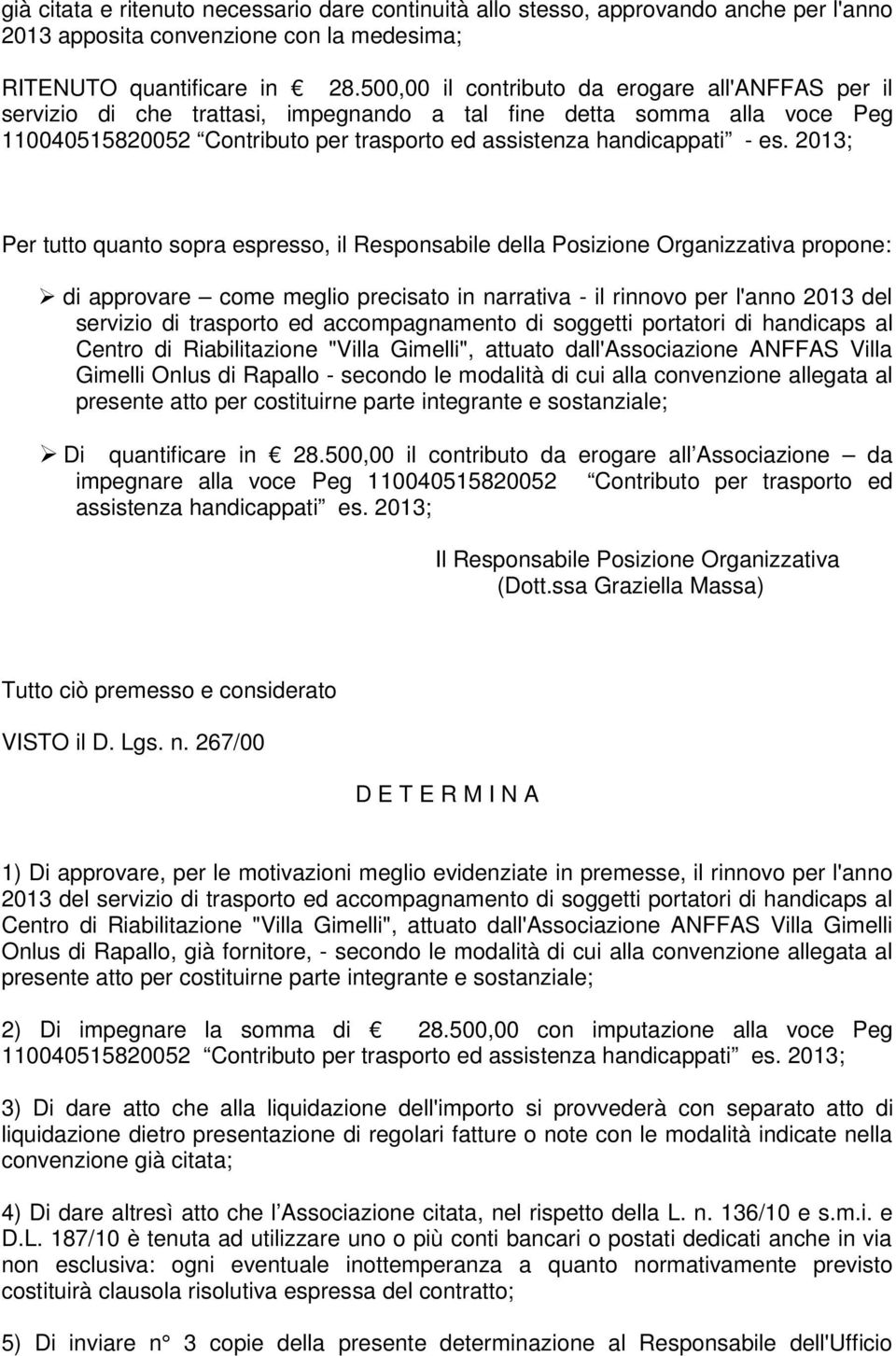 2013; Per tutto quanto sopra espresso, il Responsabile della Posizione Organizzativa propone: di approvare come meglio precisato in narrativa - il rinnovo per l'anno 2013 del servizio di trasporto ed