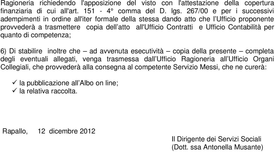 Contabilità per quanto di competenza; 6) Di stabilire inoltre che ad avvenuta esecutività copia della presente completa degli eventuali allegati, venga trasmessa dall Ufficio Ragioneria all