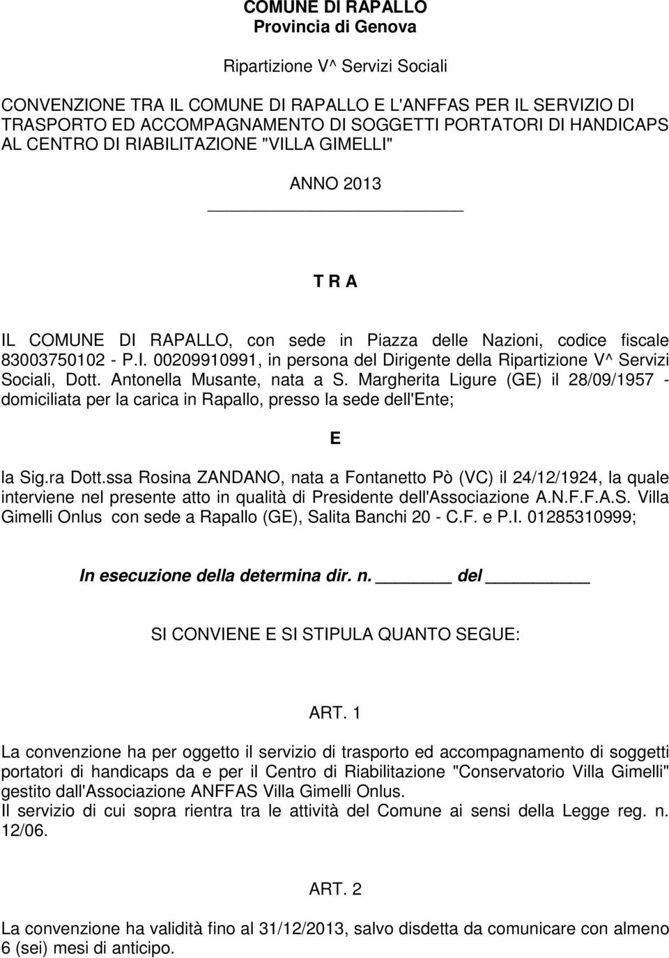 Antonella Musante, nata a S. Margherita Ligure (GE) il 28/09/1957 - domiciliata per la carica in Rapallo, presso la sede dell'ente; E la Sig.ra Dott.