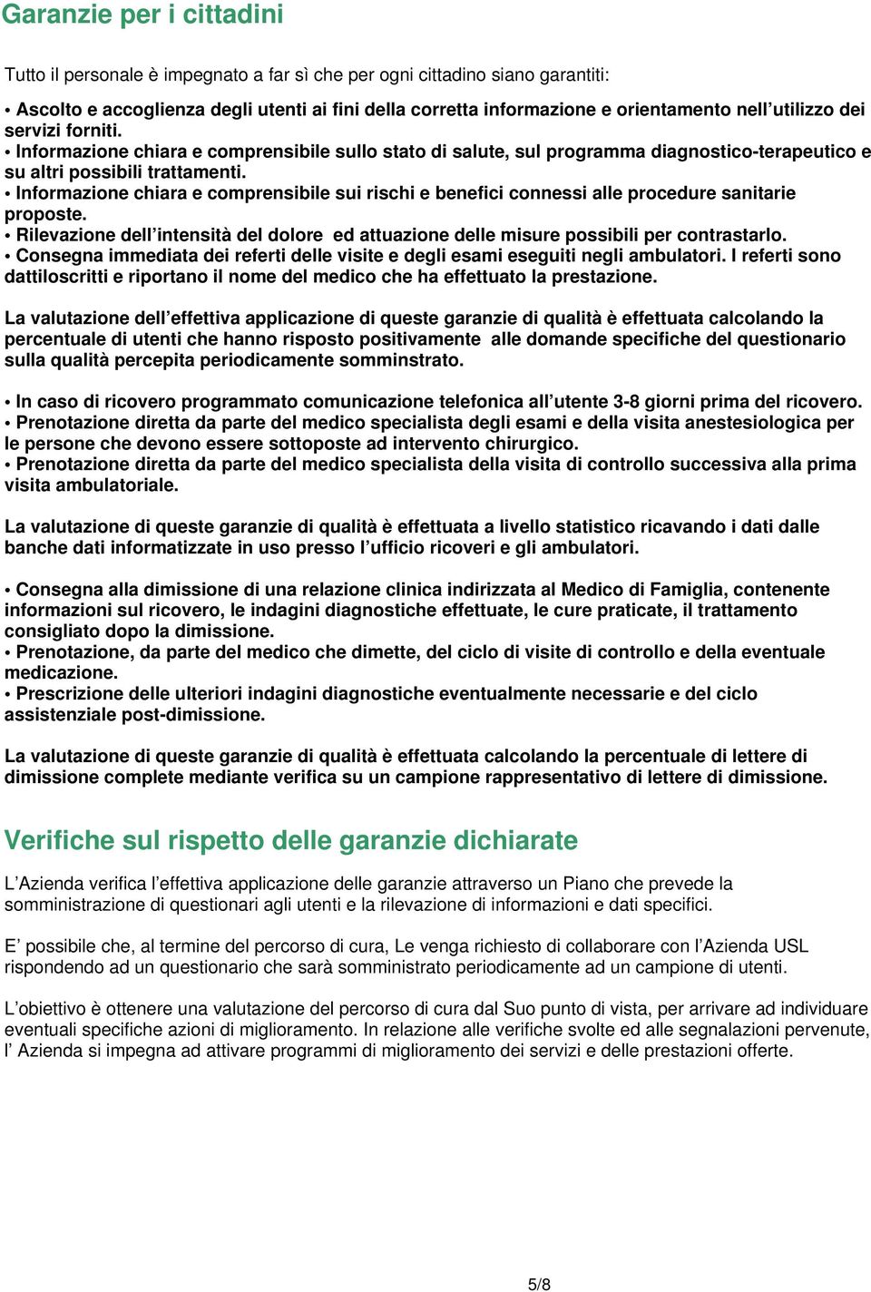 Informazione chiara e comprensibile sui rischi e benefici connessi alle procedure sanitarie proposte. Rilevazione dell intensità del dolore ed attuazione delle misure possibili per contrastarlo.